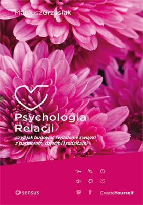 Psychologia relacji czyli jak budować świadome związki z partnerem, dziećmi i rodzicami. Autor: Mateusz Grzesiak. SmakLiter.pl Okładka książki Psychologia relacji czyli jak budować świadome związki z partnerem, dziećmi i rodzicami