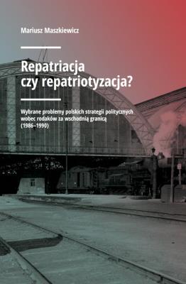 Repatriacja czy repatriotyzacja?. Autor: Maszkiewicz Mariusz. SmakLiter.pl Okładka książki Repatriacja czy repatriotyzacja?