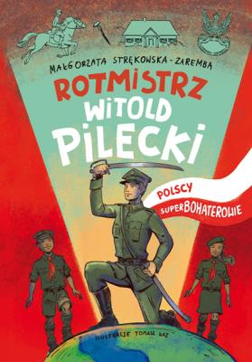 Rotmisrz Pilecki. Polscy superbohaterowie. Autor: Małgorzata Strękowska-Zaremba. SmakLiter.pl Okładka książki Rotmisrz Pilecki. Polscy superbohaterowie