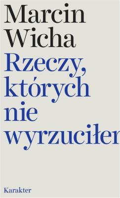 Rzeczy których nie wyrzuciłem. Autor: Marcin Wicha. SmakLiter.pl Okładka książki Rzeczy których nie wyrzuciłem