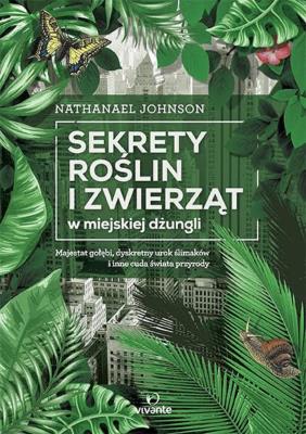 Sekrety roślin i zwierząt w miejskiej dżungli. Autor: Johnson Nathanael. SmakLiter.pl Okładka książki Sekrety roślin i zwierząt w miejskiej dżungli