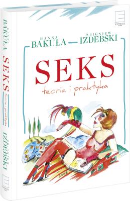 Seks Teoria i praktyka. Rozmowy o seksie. Autor: Hanna Bakuła, Izdebski Zbigniew. SmakLiter.pl Okładka książki Seks Teoria i praktyka. Rozmowy o seksie
