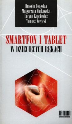 Smartfon i tablet w dziecięcych rękach. Autor: Bougsiaa Hussein, Cackowska Małgorzata, Kopciewicz Lucyna, Nowicki Tomasz. SmakLiter.pl Okładka książki Smartfon i tablet w dziecięcych rękach
