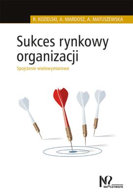 Sukces rynkowy organizacji. Autor: Kozielski Robert, Mardosz Agata, Matuszewska Agata. SmakLiter.pl Okładka książki Sukces rynkowy organizacji