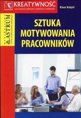 Sztuka motywowania pracowników. Autor: Kobjoll Klaus. SmakLiter.pl Okładka książki Sztuka motywowania pracowników