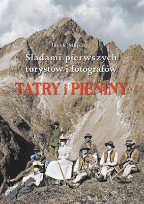Tatry i Pieniny. Śladami pierwszych turystów... Autor: Majcher Jarek. SmakLiter.pl Okładka książki Tatry i Pieniny. Śladami pierwszych turystów..