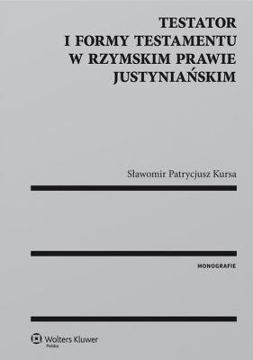 Testator i formy testamentu w rzymskim prawie justyniańskim. Autor: Kursa Sławomir Patrycjusz. SmakLiter.pl Okładka książki Testator i formy testamentu w rzymskim prawie justyniańskim