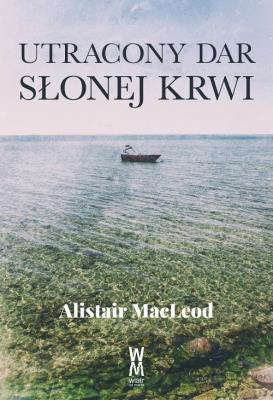 Utracony dar słonej krwi. Autor: MacLeod Alistair. SmakLiter.pl Okładka książki Utracony dar słonej krwi