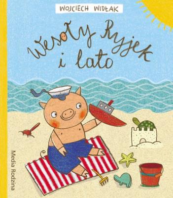 Wesoły Ryjek i lato. Autor: Wpjciech Widłak, Agnieszka Żelewska. SmakLiter.pl Okładka książki Wesoły Ryjek i lato