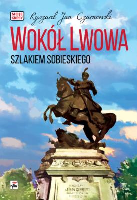 Okładka książki Wokół Lwowa Szlakiem Sobieskiego