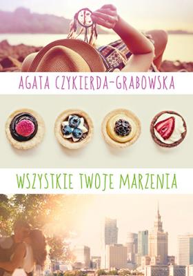 Wszystkie twoje marzenia. Autor: Agata Czykierda-Grabowska. SmakLiter.pl Okładka książki Wszystkie twoje marzenia