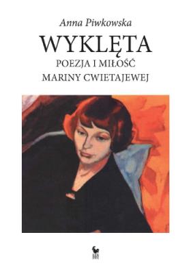 Wyklęta Poezja i miłość Mariny Cwietajewej. Autor: Anna Piwkowska. SmakLiter.pl Okładka książki Wyklęta Poezja i miłość Mariny Cwietajewej