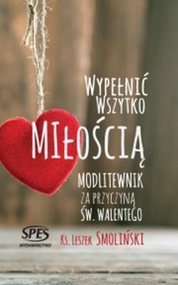 Wypełnić wszystko miłością. Autor: Ks. Leszek Smoliński. SmakLiter.pl Okładka książki Wypełnić wszystko miłością