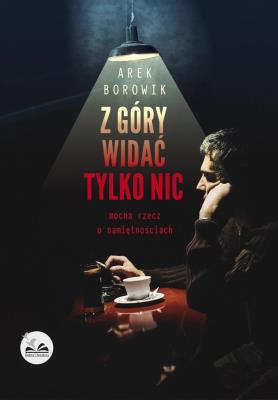 Z góry widać tylko nic. Autor: Arek Borowik. SmakLiter.pl Okładka książki Z góry widać tylko nic