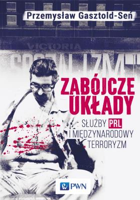 Okładka książki Zabójcze układy. Służby PRL i międzynarodowy terroryzm