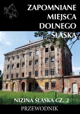 Zapomniane miejsca Dolnego Śląska. Nizina Śląska 2. Autor: Opracowanie zbiorowe. SmakLiter.pl Okładka książki Zapomniane miejsca Dolnego Śląska. Nizina Śląska 2