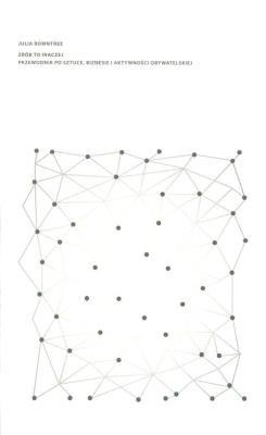 Zrób to inaczej Przewodnik po sztuce biznesie i aktywnosci obywatelskiej. Autor: Rowntree Julia. SmakLiter.pl Okładka książki Zrób to inaczej Przewodnik po sztuce biznesie i aktywnosci obywatelskiej