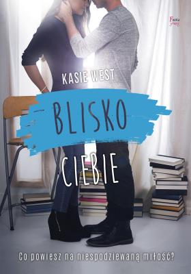 Blisko ciebie. Autor: Kasie West. SmakLiter.pl Okładka książki Blisko ciebie