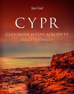 Cypr Cudowna wyspa Afrodyty. Autor: Gać Jan. SmakLiter.pl Okładka książki Cypr Cudowna wyspa Afrodyty