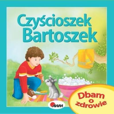 Dbam o zdrowie Czyścioszek Bartoszek. Autor: Katarzyna Moryc. SmakLiter.pl Okładka książki Dbam o zdrowie Czyścioszek Bartoszek