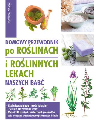 Okładka książki Domowy przewodnik po roślinach i po roślinych lekach naszych babć