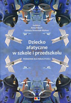 Dziecko afatyczne w szkole i przedszkolu. Autor: Paluch Anna, Drewniak-Wołosz Elżbieta. SmakLiter.pl Okładka książki Dziecko afatyczne w szkole i przedszkolu