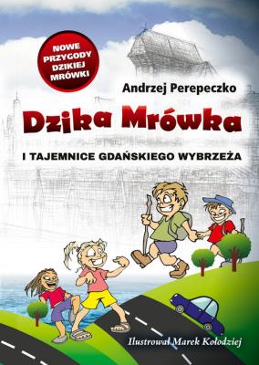 Dzika mrówka i tajemnice gdańskiego wybrzeża. Autor: Perepeczko Andrzej. SmakLiter.pl Okładka książki Dzika mrówka i tajemnice gdańskiego wybrzeża