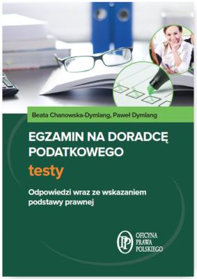 Egzamin na doradcę podatkowego Testy. Autor: Chanowska-Dymlang Beata, Dymlang Paweł. SmakLiter.pl Okładka książki Egzamin na doradcę podatkowego Testy