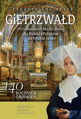 Gietrzwałd 160 objawień Matki Bożej dla Polski i Polaków - na trudne czasy. Autor: Grzegorz Kasjaniuk. SmakLiter.pl Okładka książki Gietrzwałd 160 objawień Matki Bożej dla Polski i Polaków - na trudne czasy