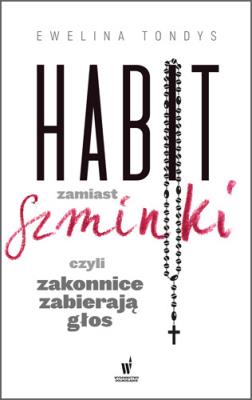 Okładka książki HABIT ZAMIAST SZMINKI, CZYLI ZAKONNICE ZABIERAJĄ GŁOS