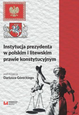 Instytucja prezydenta w polskim i litewskim prawie konstytucyjnym. Autor: Dariusz Górecki. SmakLiter.pl Okładka książki Instytucja prezydenta w polskim i litewskim prawie konstytucyjnym