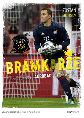 Jak zostać mistrzem. Bramkarz. Autor: Joanna Jagiełło, Kaczmarek Jarosław. SmakLiter.pl Okładka książki Jak zostać mistrzem. Bramkarz