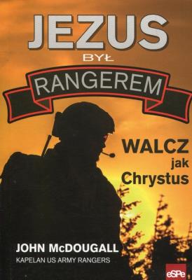 Jezus był rangerem Walcz jak Chrystus. Autor: McDougall John. SmakLiter.pl Okładka książki Jezus był rangerem Walcz jak Chrystus
