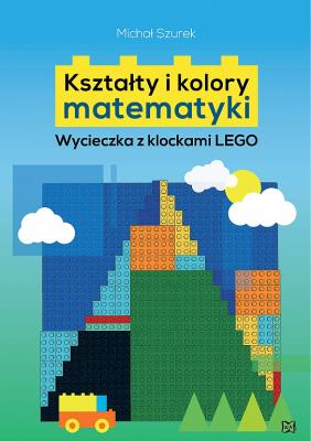 Kształty i kolory matematyki. Wycieczka z klockami LEGO. Autor: Szurek Michał. SmakLiter.pl Okładka książki Kształty i kolory matematyki. Wycieczka z klockami LEGO