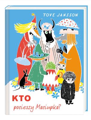 Kto pocieszy Maciupka?. Autor: Tove Jansson;Tove Jansson. SmakLiter.pl Okładka książki Kto pocieszy Maciupka?