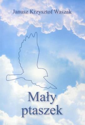 Mały ptaszek. Autor: Waszak Janusz Krzysztof. SmakLiter.pl Okładka książki Mały ptaszek