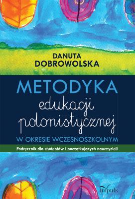 Metodyka edukacji polonistycznej w okresie wczesnoszkolnym. Autor: Dobrowolska Danuta. SmakLiter.pl Okładka książki Metodyka edukacji polonistycznej w okresie wczesnoszkolnym