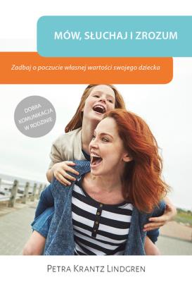 Mów słuchaj i zrozum Zadbaj o poczucie własnej wartości swojego dziecka. Autor: Petra Krantz Lindgren. SmakLiter.pl Okładka książki Mów słuchaj i zrozum Zadbaj o poczucie własnej wartości swojego dziecka