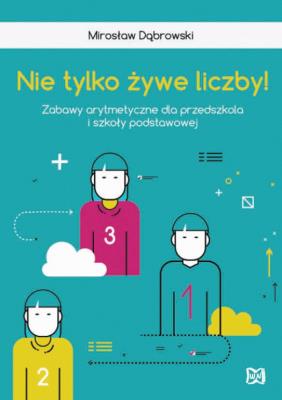 Nie tylko żywe liczby Zabawy arytmetyczne dla przedszkola i szkoły podstawow. Autor: Dąbrowski Mirosław. SmakLiter.pl Okładka książki Nie tylko żywe liczby Zabawy arytmetyczne dla przedszkola i szkoły podstawow