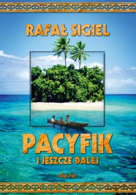 Pacyfik i jeszcze dale. Autor: Rafał Sigiel. SmakLiter.pl Okładka książki Pacyfik i jeszcze dale