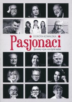 Pasjonaci. Rozmowy o tym, co w życiu ważne. Autor: Kowalska Dorota. SmakLiter.pl Okładka książki Pasjonaci. Rozmowy o tym, co w życiu ważne