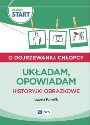 Pewny start O dojrzewaniu Chłopcy Układam opowiadam. Autor: Izabela Fornalik. SmakLiter.pl Okładka książki Pewny start O dojrzewaniu Chłopcy Układam opowiadam