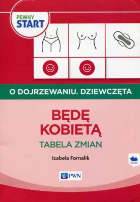 Pewny start O dojrzewaniu Dziewczęta Będę kobietą Tabela zmian. Autor: Izabela Fornalik. SmakLiter.pl Okładka książki Pewny start O dojrzewaniu Dziewczęta Będę kobietą Tabela zmian