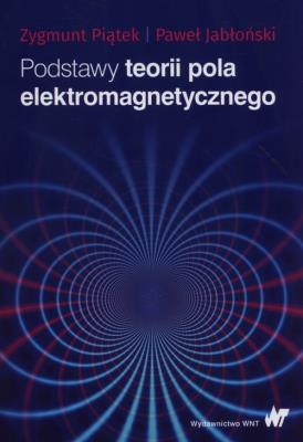 Podstawy teorii pola elektromagnetycznego. Autor: Piątek Zygmunt, Jabłoński Paweł. SmakLiter.pl Okładka książki Podstawy teorii pola elektromagnetycznego