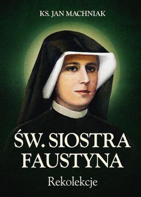 Rekolekcje. Św. Siostra Faustyna. Autor: Machniak Jan. SmakLiter.pl Okładka książki Rekolekcje. Św. Siostra Faustyna