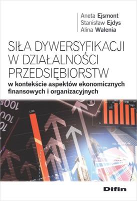 Okładka książki Siła dywersyfikacji w działalności przedsiębiorstw w kontekście aspektów ekonomicznych, finansowych