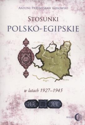 Stosunki polsko-egipskie w latach 1927-1945. Autor: Kosowski Antoni Przemysław. SmakLiter.pl Okładka książki Stosunki polsko-egipskie w latach 1927-1945