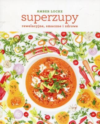 Superzupy: rewelacyjne, smaczne i zdrowe. Autor: Amber Locke. SmakLiter.pl Okładka książki Superzupy: rewelacyjne, smaczne i zdrowe