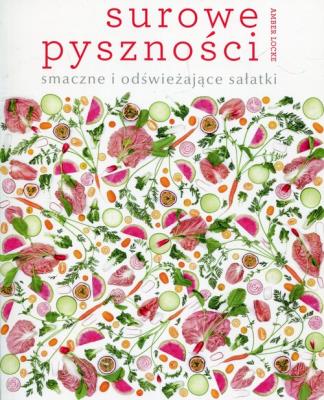 Surowe pyszności: smaczne i odświeżające sałatki. Autor: Amber Locke. SmakLiter.pl Okładka książki Surowe pyszności: smaczne i odświeżające sałatki