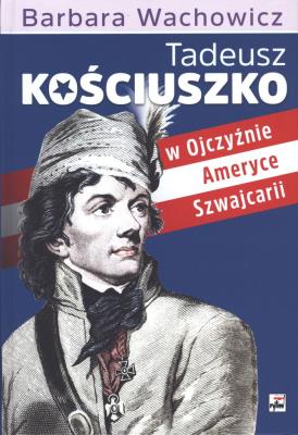 Okładka książki Tadeusz Kościuszko w Ojczyźnie, Ameryce, Szwajcarii